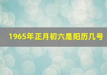 1965年正月初六是阳历几号