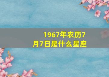 1967年农历7月7日是什么星座