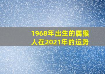 1968年出生的属猴人在2021年的运势