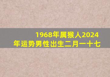 1968年属猴人2024年运势男性岀生二月一十七