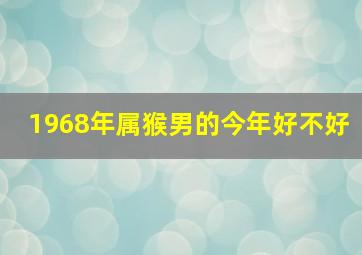 1968年属猴男的今年好不好