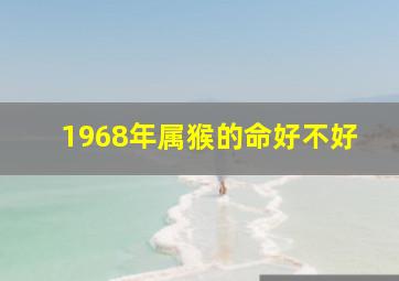 1968年属猴的命好不好