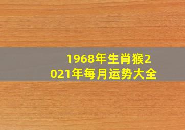 1968年生肖猴2021年每月运势大全