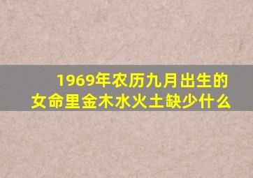 1969年农历九月出生的女命里金木水火土缺少什么