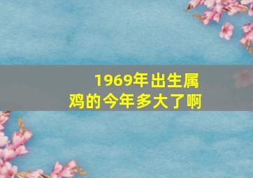 1969年出生属鸡的今年多大了啊