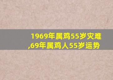 1969年属鸡55岁灾难,69年属鸡人55岁运势