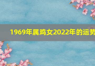 1969年属鸡女2022年的运势