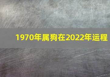 1970年属狗在2022年运程