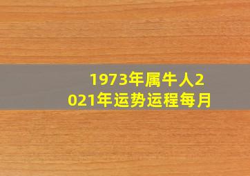 1973年属牛人2021年运势运程每月