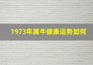 1973年属牛健康运势如何