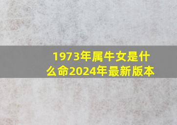 1973年属牛女是什么命2024年最新版本