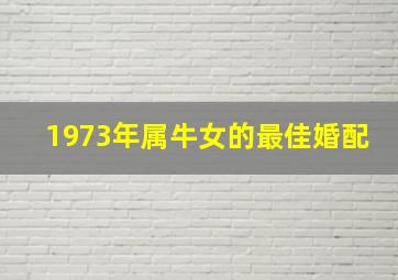 1973年属牛女的最佳婚配