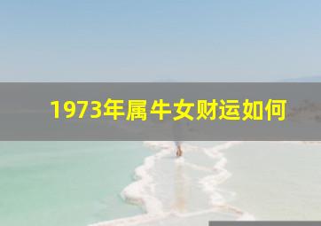 1973年属牛女财运如何