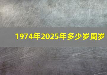 1974年2025年多少岁周岁