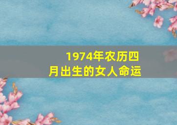 1974年农历四月出生的女人命运