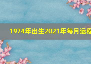 1974年出生2021年每月运程