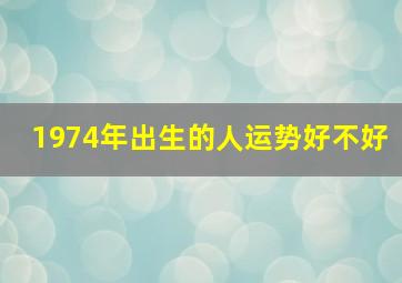 1974年出生的人运势好不好