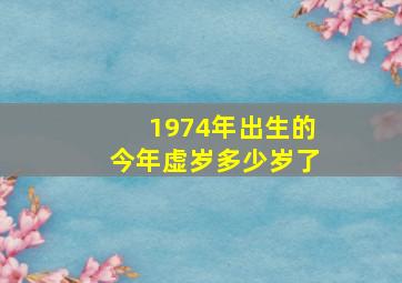 1974年出生的今年虚岁多少岁了