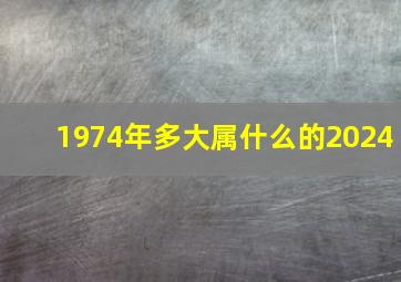 1974年多大属什么的2024