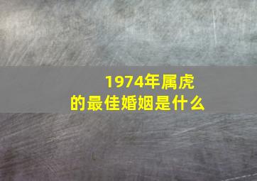 1974年属虎的最佳婚姻是什么