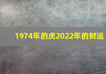 1974年的虎2022年的财运