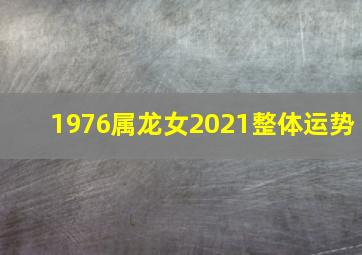 1976属龙女2021整体运势