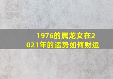 1976的属龙女在2021年的运势如何财运