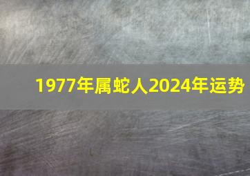 1977年属蛇人2024年运势