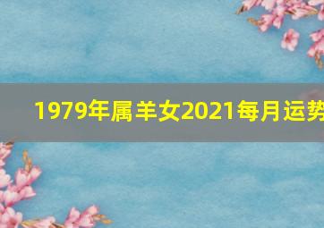 1979年属羊女2021每月运势