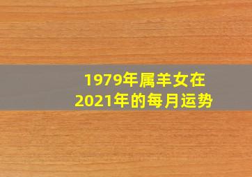 1979年属羊女在2021年的每月运势