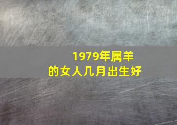 1979年属羊的女人几月出生好