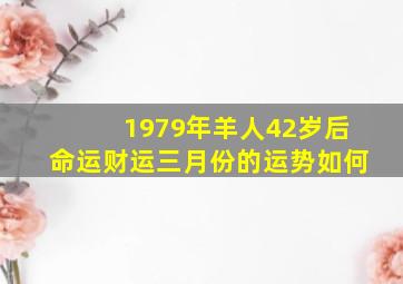 1979年羊人42岁后命运财运三月份的运势如何