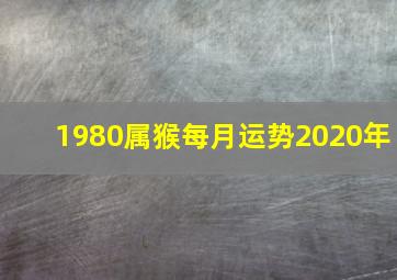 1980属猴每月运势2020年