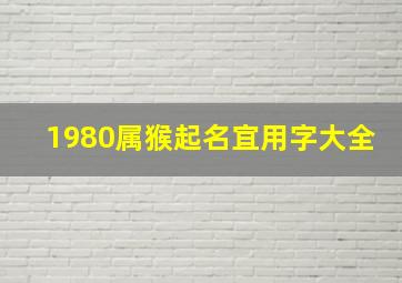 1980属猴起名宜用字大全