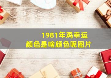 1981年鸡幸运颜色是啥颜色呢图片