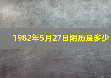 1982年5月27日阴历是多少