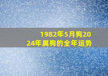 1982年5月狗2024年属狗的全年运势