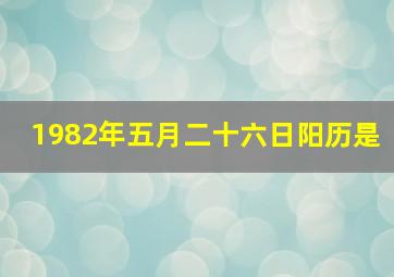 1982年五月二十六日阳历是