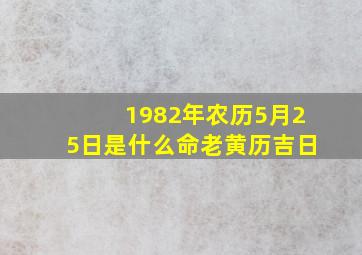 1982年农历5月25日是什么命老黄历吉日