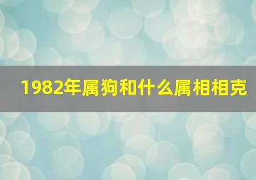 1982年属狗和什么属相相克