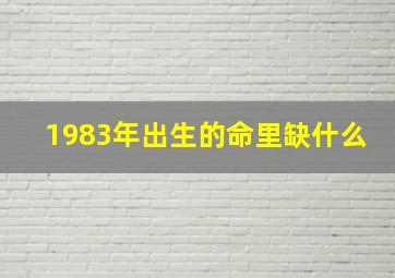 1983年出生的命里缺什么