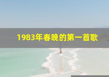 1983年春晚的第一首歌