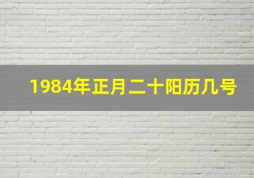 1984年正月二十阳历几号