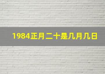 1984正月二十是几月几日