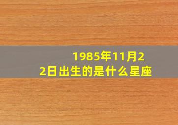 1985年11月22日出生的是什么星座