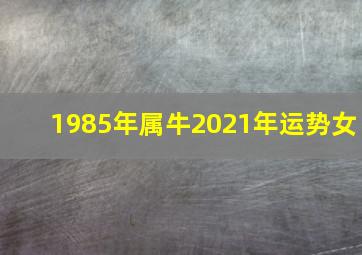 1985年属牛2021年运势女