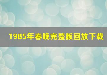 1985年春晚完整版回放下载