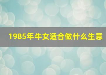 1985年牛女适合做什么生意