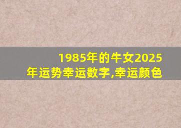 1985年的牛女2025年运势幸运数字,幸运颜色