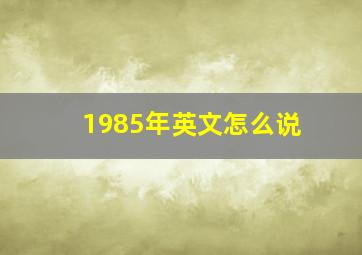 1985年英文怎么说